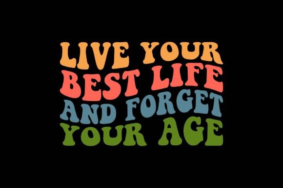 Live Your Best Life and Forget Your Age – A Fresh Graphic for Crafts & Branding