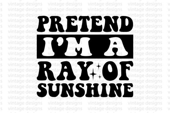Pretend I'm a Ray of Sunshine Graphic for Crafts & Digital Design Sellers